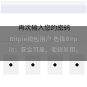 Bitpie钱包用户 选择Bitpie：安全可靠，便捷易用。