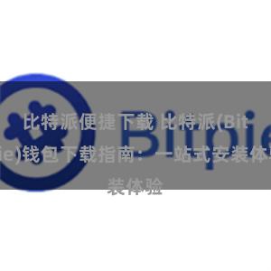 比特派便捷下载 比特派(Bitpie)钱包下载指南：一站式安装体验