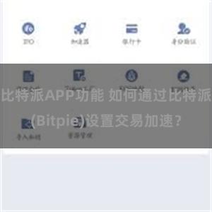 比特派APP功能 如何通过比特派(Bitpie)设置交易加速？