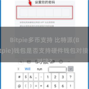 Bitpie多币支持 比特派(Bitpie)钱包是否支持硬件钱包对接？