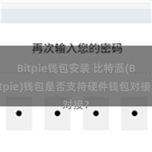 Bitpie钱包安装 比特派(Bitpie)钱包是否支持硬件钱包对接？