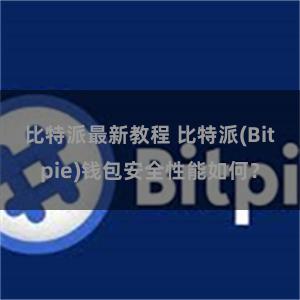 比特派最新教程 比特派(Bitpie)钱包安全性能如何？