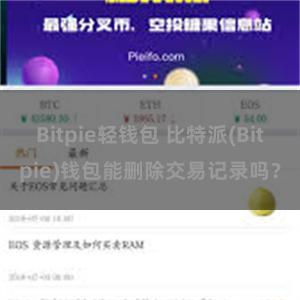 Bitpie轻钱包 比特派(Bitpie)钱包能删除交易记录吗？