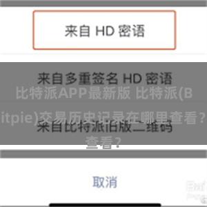 比特派APP最新版 比特派(Bitpie)交易历史记录在哪里查看？