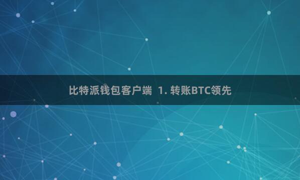 比特派钱包客户端  1. 转账BTC领先