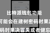 比特派钱包功能  用户可能会在建树密码时果决冒失或者健忘密码