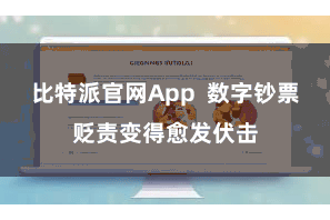 比特派官网App  数字钞票贬责变得愈发伏击